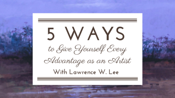 5 Ways to Give Yourself Every Advantage as an Artist