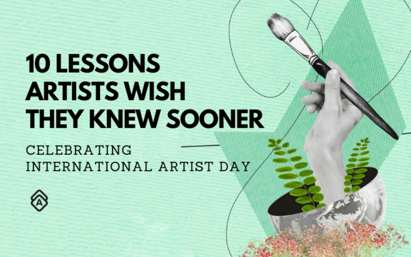 Celebrating International Artist Day: 10 Lessons Artists Wish They Knew Sooner